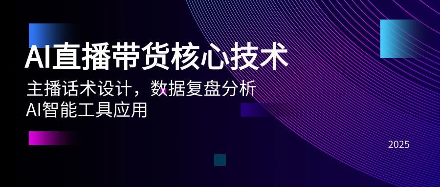 AI直播带货核心技术，主播话术设计，数据复盘分析，AI智能工具应用-创富笔记