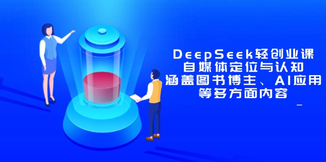 DeepSeek轻创业课：自媒体定位与认知，涵盖图书博主、AI应用等多方面内容-创富笔记