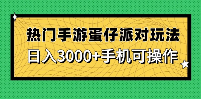 热门手游蛋仔派对玩法，日入3000+，手机可操作-创富笔记
