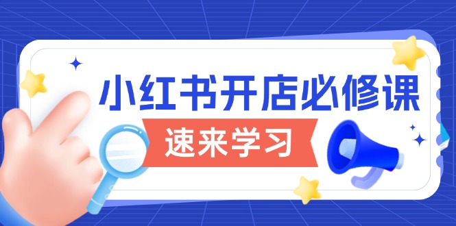 小红书开店必修课，详解开店流程与玩法规则，开启电商变现之旅-创富笔记