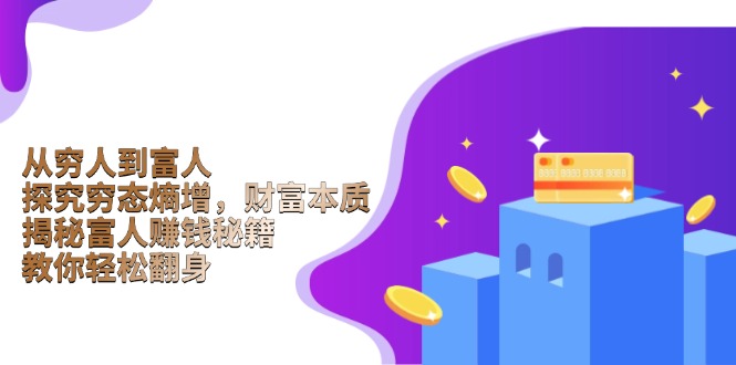 从穷人到富人：探究穷态熵增，财富本质，揭秘富人赚钱秘籍，教你轻松翻身-创富笔记