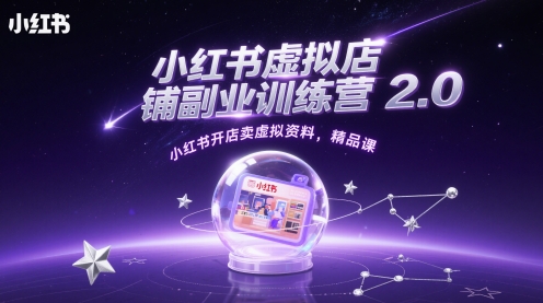 小红书虚拟店铺副业训练营2.0，小红书开店卖虚拟资料，精品课-创富笔记