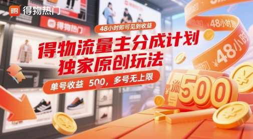 得物流量主分成计划独家原创玩法，48小时即可见到收益，单号收益5张，多号无上限【揭秘】-创富笔记