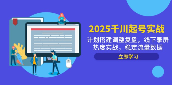 2025千川起号实战，计划搭建调整复盘，线下录屏热度实战，稳定流量数据-创富笔记