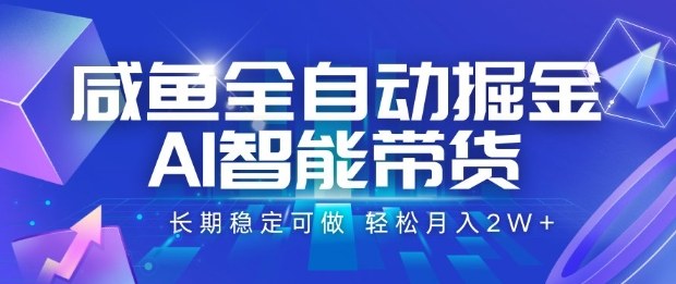 咸鱼全自动掘金,AI智能带货长期稳定可做,轻松月入2W+【揭秘】-创富笔记