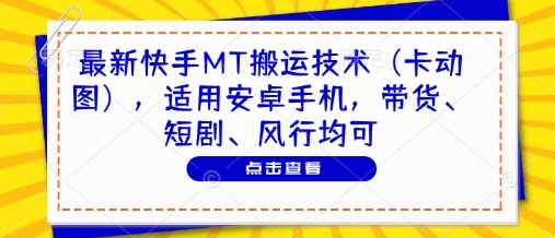 最新快手MT搬运技术(卡动图)，适用安卓手机，带货、短剧、风行均可-创富笔记