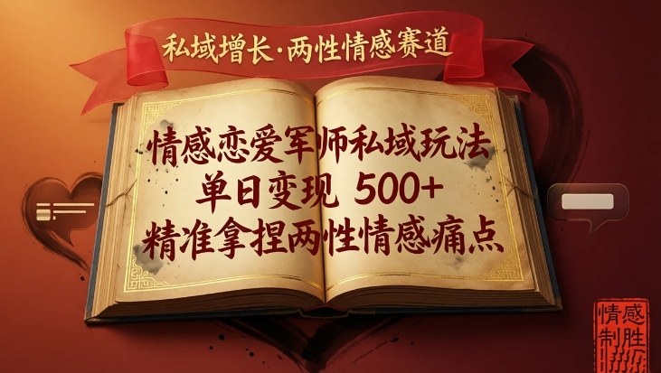 情感恋爱军师私域玩法，单日变现5张+，精准拿捏两性情感痛点-创富笔记