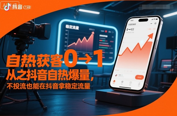 自热获客从0到1之抖音自热爆量,不投流也能在抖音拿稳定流量-创富笔记