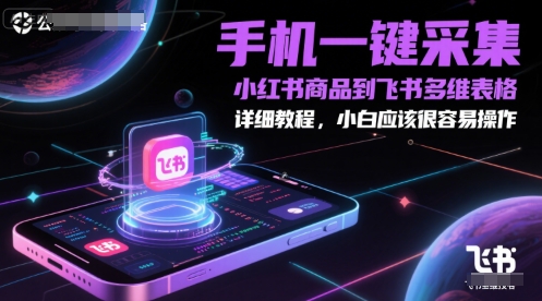 手机一键采集小红书商品到飞书多维表格，详细教程，小白应该很容易操作-创富笔记