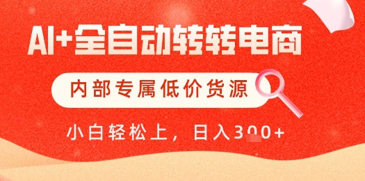 【AI+全自动转转电商】内部专属低价货源，全网首发，单日轻松变现几张【揭秘】-创富笔记
