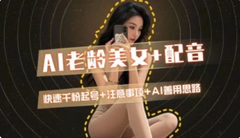 AI老龄美女涨粉+变现_快速千粉起号思路-创富笔记