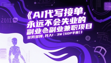 AI代写接单，永远不会失业的副业兼职项目，多劳多得，月入1-3W【SOP手册】-创富笔记