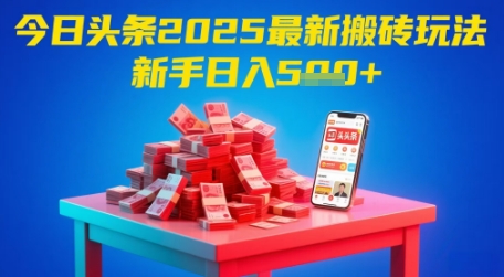 今日头条2025年最新搬砖玩法，新手也能轻松日入5张-创富笔记