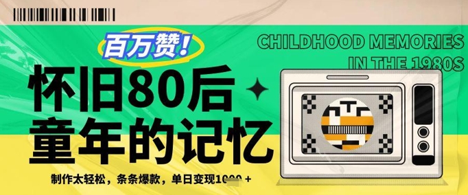 百万赞！利用复刻80年代童年回忆杀，条条爆款，单日变现几张-创富笔记