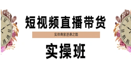 短视频直播带货实操班，实体商家逆袭之路-创富笔记