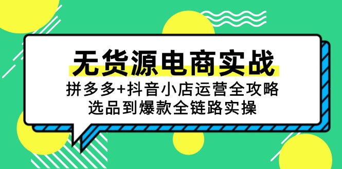 无货源电商实战：拼多多+抖音小店运营全攻略，选品到爆款全链路实操-创富笔记