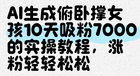 AI生成俯卧撑女孩，10天吸粉7000的实操教程，涨粉轻轻松松-创富笔记