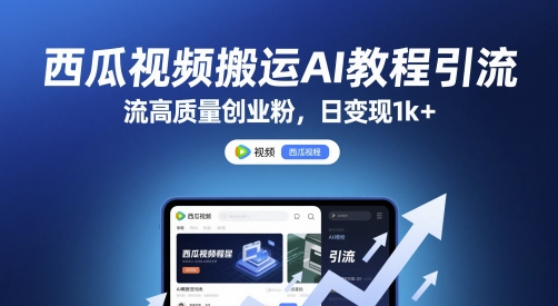 西瓜视频搬运AI教程引流高质量创业粉，日变现1k+【揭秘】-创富笔记