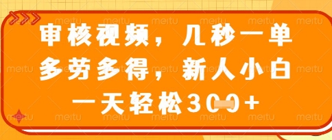 视频审核员，几秒一单，不限时间，不限地点，多做多得，新人小白一天轻松几张+【揭秘】-创富笔记