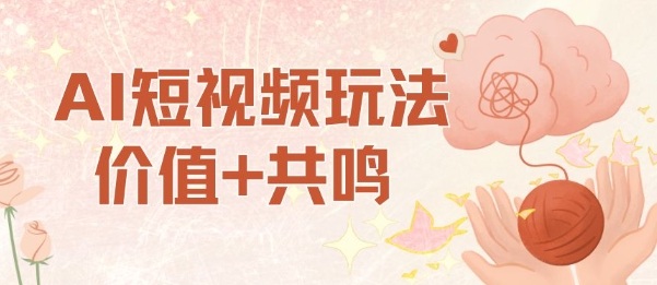 AI短视频玩法，价值+共鸣玩法，单号每天收益7张小白可玩，操作简单-创富笔记