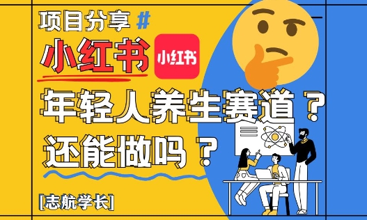 小红书年轻人养生赛道？真的还能做吗？详细讲解！-创富笔记