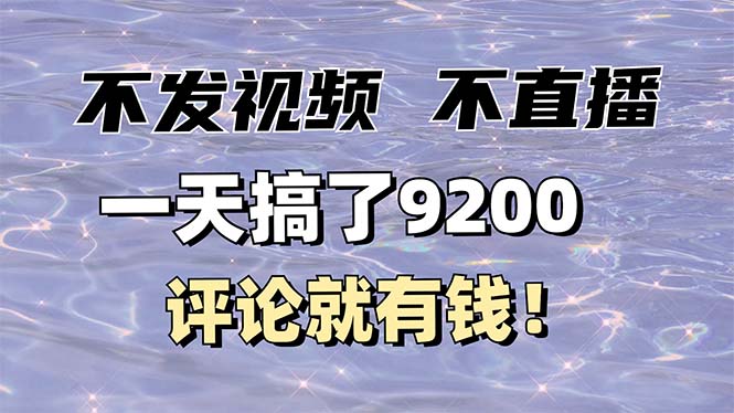 不发作品不直播，评论就有钱，一条最高10块，一天搞了9200-创富笔记