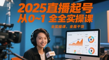 2025直播起号从0~1全实操课，全是干货-创富笔记