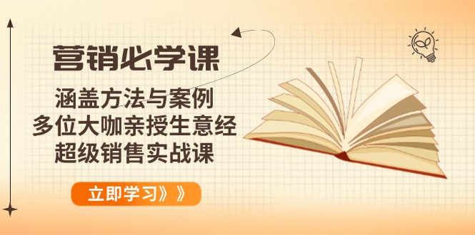 营销必学课：涵盖方法与案例、多位大咖亲授生意经，超级销售实战课-创富笔记
