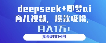 deepseek+即梦ai育儿视频，爆款吸粉，月入1w-创富笔记