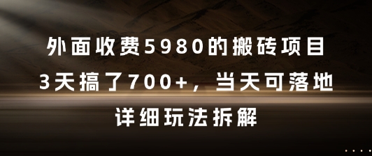 外面收费5980的搬砖项目，3天搞了7张+，当天可落地，详细玩法拆解【揭秘】-创富笔记