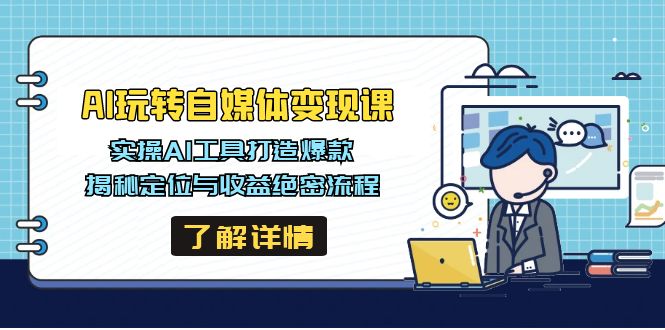 AI玩转自媒体变现课，实操AI工具打造爆款，揭秘定位与收益绝密流程-创富笔记