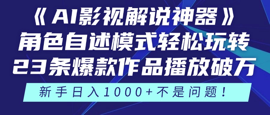 《AI影视解说神器》角色自述模式轻松玩转！23条爆款作品播放破万，3种…-创富笔记