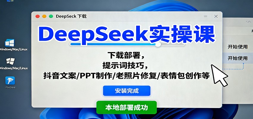 DeepSeek实操课：下载部署，提示词技巧，抖音文案/PPT制作/老照片修复/表情包创作等-创富笔记