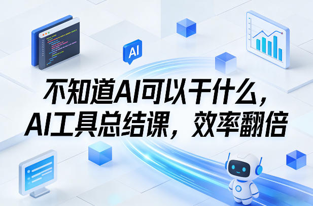 不知道AI可以干什么,AI工具总结课,效率翻倍-创富笔记
