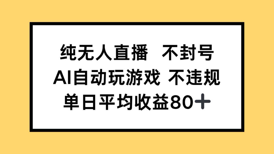 纯无人直播不封号，AI自动玩游戏，单日收益80+-创富笔记