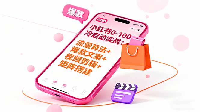小红书0-100冷启动实战:流量算法+爆款选品+爆款文案+视频剪辑+矩阵搭建-创富笔记