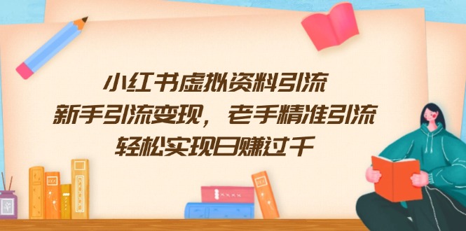小红书虚拟资料引流，新手引流变现，老手精准引流，轻松实现日赚过千-创富笔记