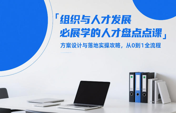 组织与人才发展必学的人才盘点课，方案设计与落地实操攻略，从0到1全流程-创富笔记