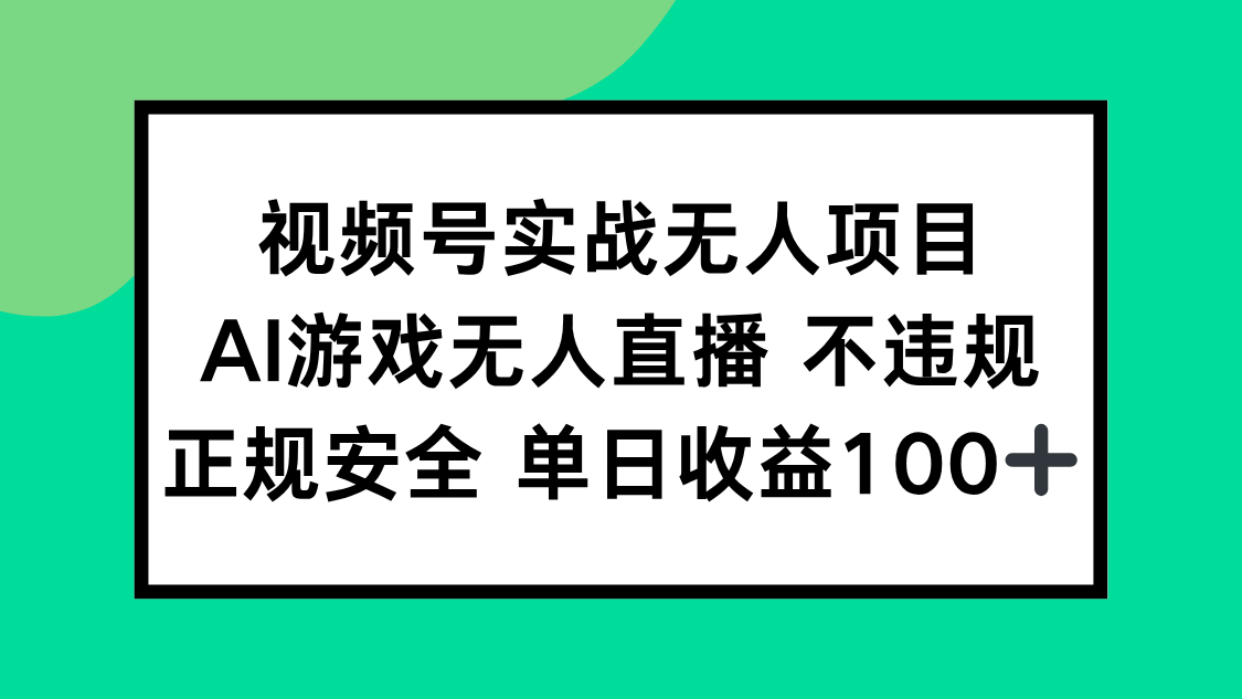 视频号实战无人项目，AI游戏无人直播不违规，正规安全单日收益100+-创富笔记