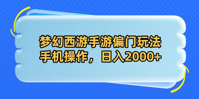 梦幻西游手游偏门玩法，手机操作，日入2000+-创富笔记