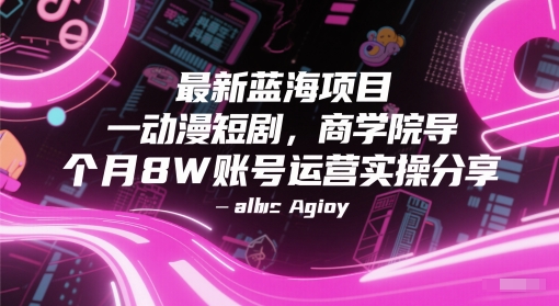 最新蓝海项目动漫短剧，商学院导师单抖音号一个月8W账号运营实操分享-创富笔记