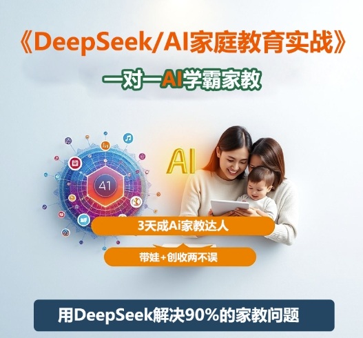 DeepSeek+Al家庭教育实战,一对一AI学霸家教,3天成Ai家教达人,带娃+创收两不误-创富笔记