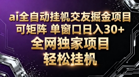 AI全自动聊天交友掘金项目，批量可矩阵，单窗口收益轻松30+【揭秘】-创富笔记