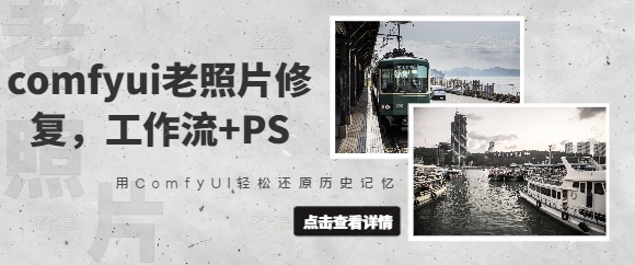 comfyui老照片修复，工作流+PS，用ComfyUI轻松还原历史记忆-创富笔记