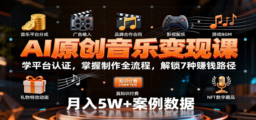 AI原创音乐变现课:学平台认证,掌握制作全流程,解锁7种赚钱路径-创富笔记