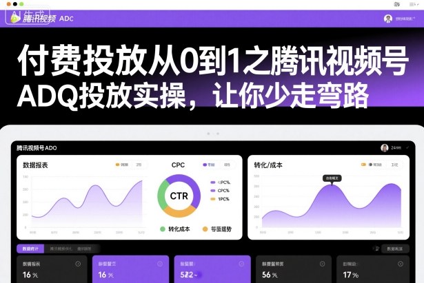 付费投放从0到1之腾讯视频号ADQ投放实操，让你少走弯路-创富笔记