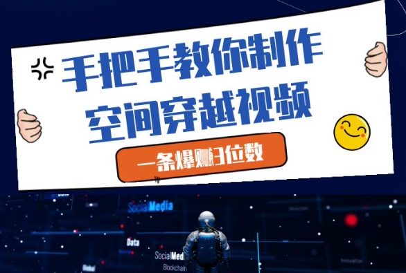 手把手教你制作空间穿越视频，一条爆挣3位数-创富笔记