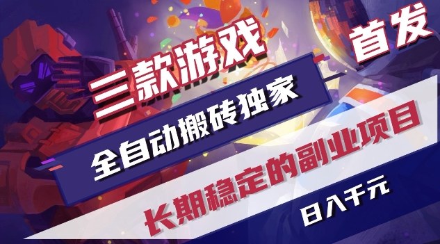 三款游戏全自动搬砖独家首发,日入1K,全自动无需人工操作,长期稳定的副业项目【揭秘】-创富笔记