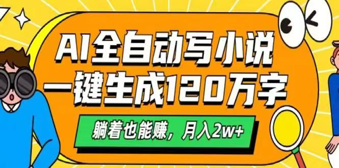 AI自动写小说，一键生成120万字，躺着也能赚，月入2w+-创富笔记