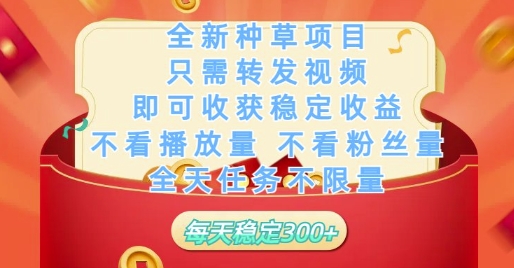 全新种草项目只需转发视频，即可收获稳定收益，不看播放量不看粉丝量，全天任务不限量，每天稳定3张【揭秘】-创富笔记